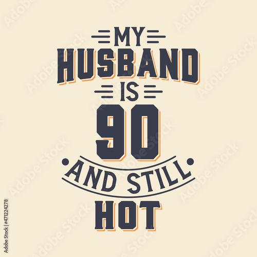 My husband is 90 and still hot