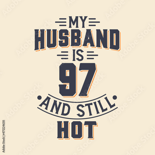 My husband is 97 and still hot