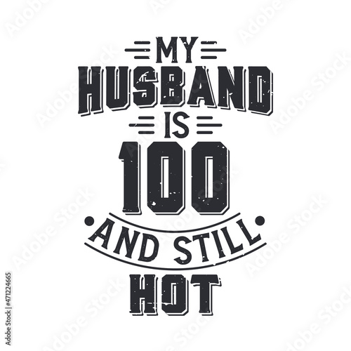 My husband is 100 and still hot. Funny 100th birthday for husband