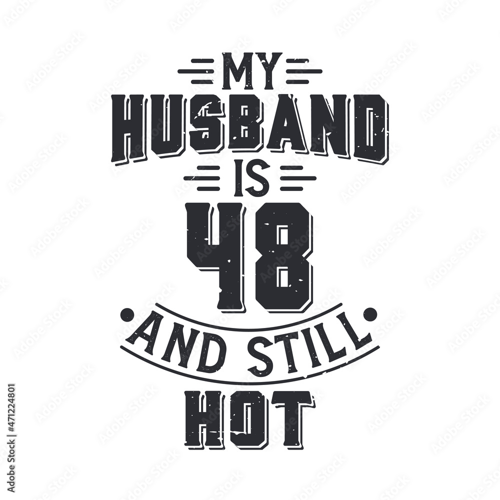 Obraz premium My husband is 48 and still hot. Funny 48th birthday for husband