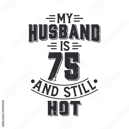 My husband is 75 and still hot. Funny 75th birthday for husband