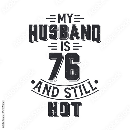 My husband is 76 and still hot. Funny 76th birthday for husband