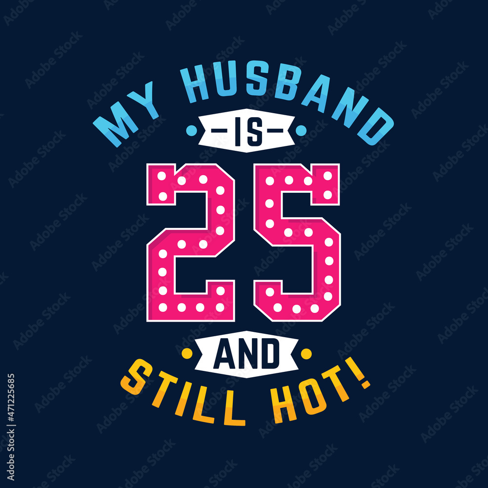 Obraz premium My husband is 25 and still hot. Funny 25th birthday for husband