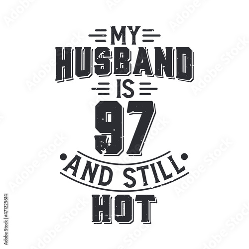 My husband is 97 and still hot. Funny 97th birthday for husband