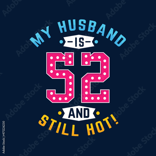 My husband is 52 and still hot. Funny 52nd birthday for husband
