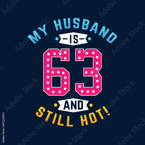 My husband is 63 and still hot. Funny 63rd birthday for husband