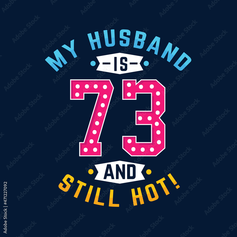 Fototapeta premium My husband is 73 and still hot. Funny 73rd birthday for husband