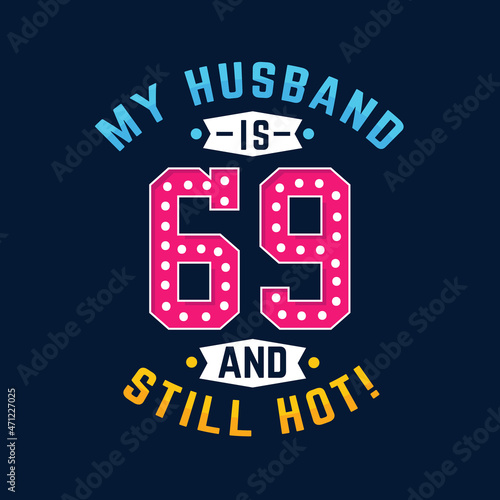 My husband is 69 and still hot. Funny 69th birthday for husband