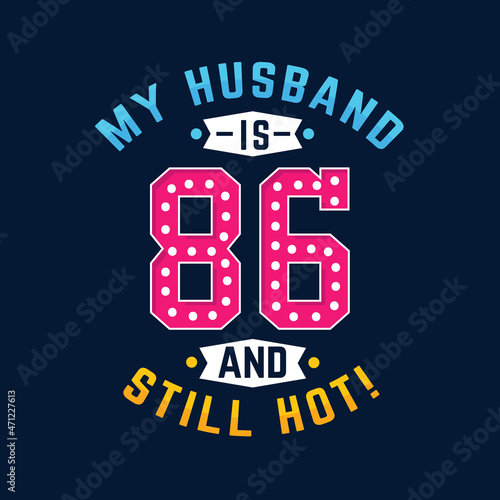 My husband is 86 and still hot. Funny 86th birthday for husband