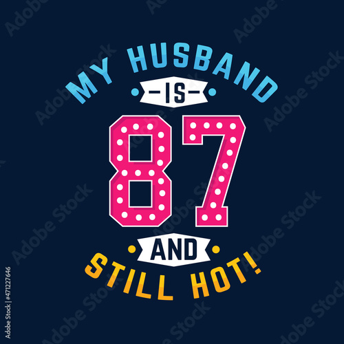 My husband is 87 and still hot. Funny 87th birthday for husband