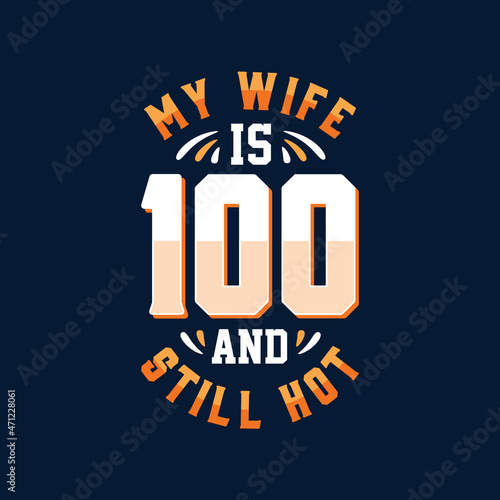 My wife is 100 and still hot