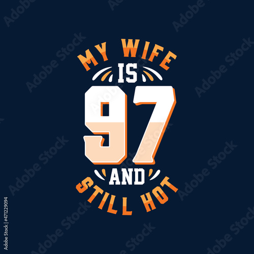 My wife is 97 and still hot