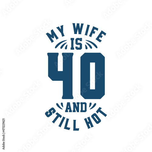 My wife is 40 and still hot. Funny 40th birthday for wife