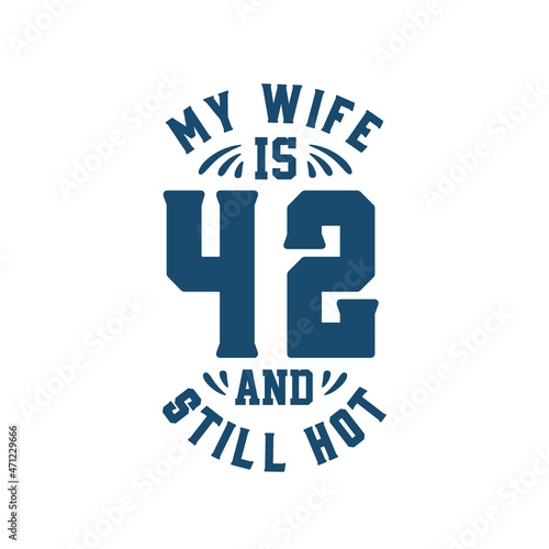 My wife is 42 and still hot. Funny 42nd birthday for wife