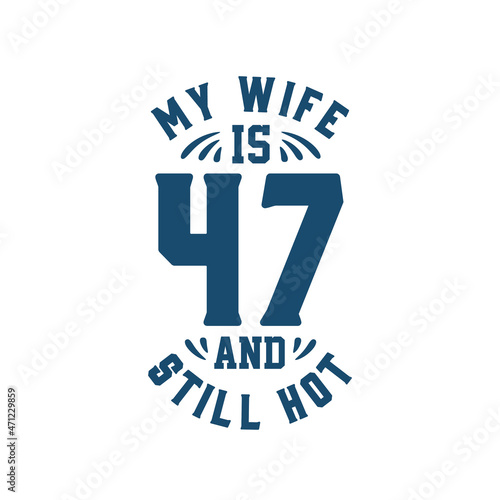 My wife is 47 and still hot. Funny 47th birthday for wife