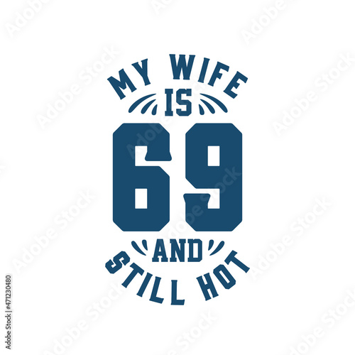 My wife is 69 and still hot. Funny 69th birthday for wife