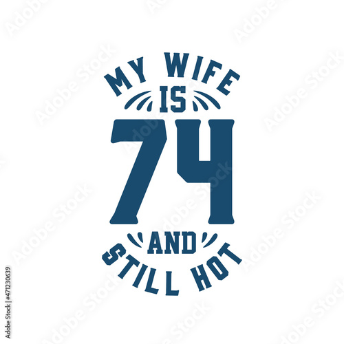 My wife is 74 and still hot. Funny 74th birthday for wife