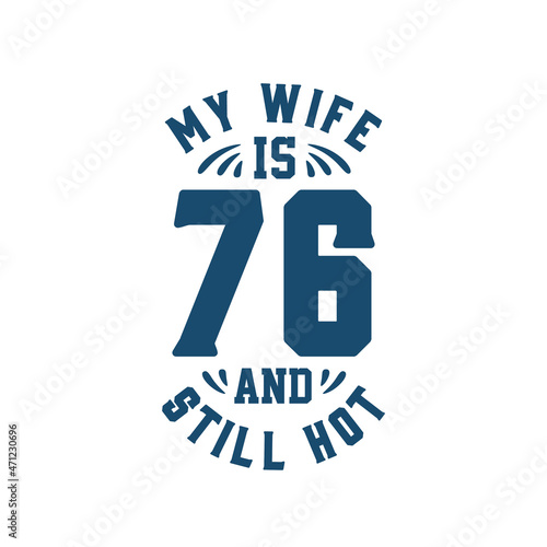 My wife is 76 and still hot. Funny 76th birthday for wife