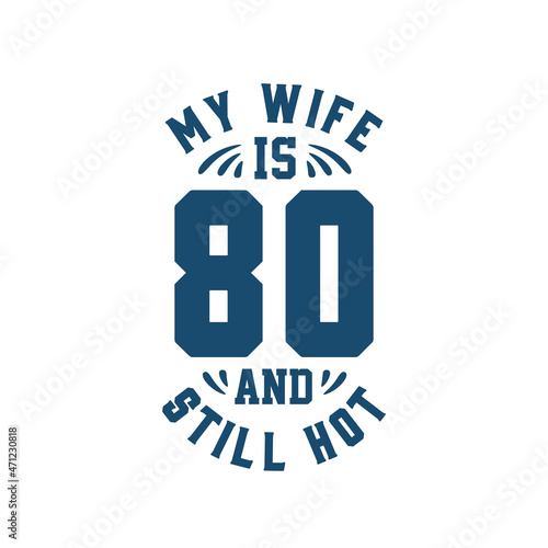 My wife is 80 and still hot. Funny 80th birthday for wife