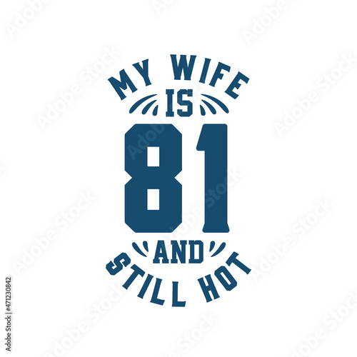 My wife is 81 and still hot. Funny 81st birthday for wife