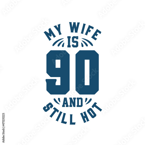 My wife is 90 and still hot. Funny 90th birthday for wife