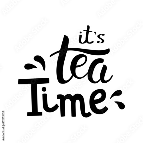 It's tea time. Hand drawn lettering. Template for poster, card, banner and flyer design for tea party, home decor, invitation. Isolated vector illustration
