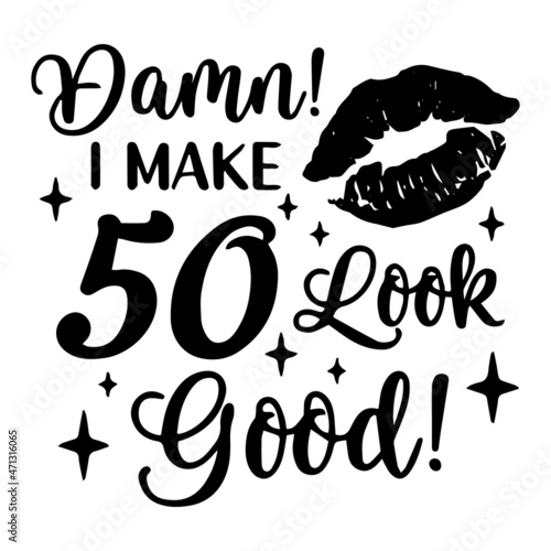 damn i make 50 look good logo inspirational quotes typography lettering design