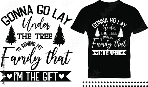 Funny Christmas saying typography print design. Gonna go lay under the tree to remind my family that I'm the gift vector quote