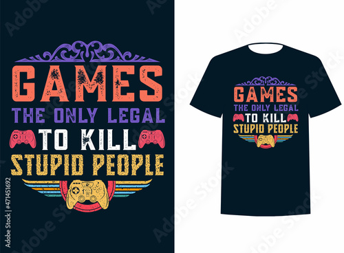 games the only legal to kill stupid people,Gamer t-shirt design. Gaming retro t shirt design. Video game t shirt designs, Retro video game t shirts, Print for posters, clothes, advertising.