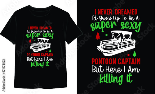 I never  dreamed I’d grow up to be a super sexy pontoon captain but here I am killing it-Christmas T-Shirt Design. Christmas Vector Graphic For T-shirt. Christmas T-Shirt For Women. Christmas shirt.