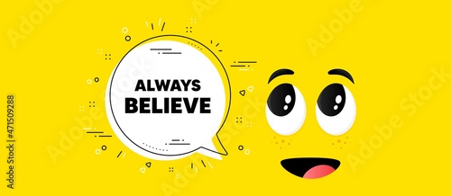 Always believe motivation quote. Cartoon face chat bubble background. Motivational slogan. Inspiration message. Always believe chat message. Character smile face background. Vector