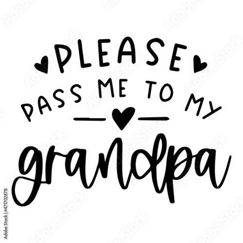 please pass me to my grandpa background inspirational quotes typography lettering design