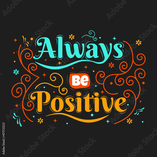 always be positive ,inspirational quotes, typography quotes, vector