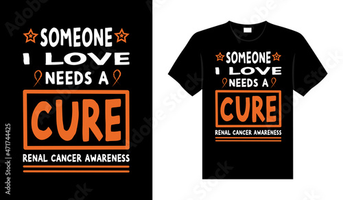 Someone I love needs a cure renal cancer awareness Renal Cancer T shirt design, typography lettering merchandise design.
