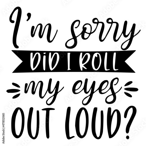 i'm sorry did i roll my eyes out loud background inspirational quotes typography lettering design