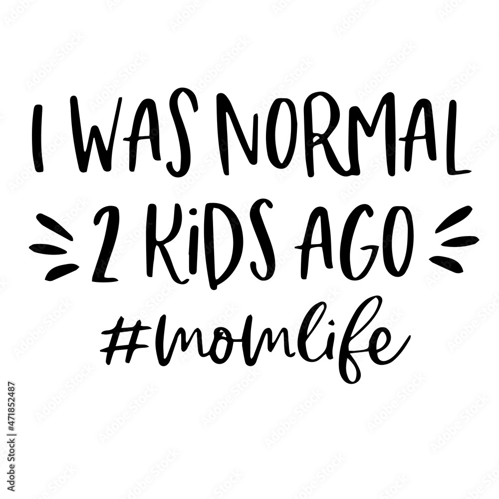 i was normal 2 kids ago momlife background inspirational quotes typography lettering design