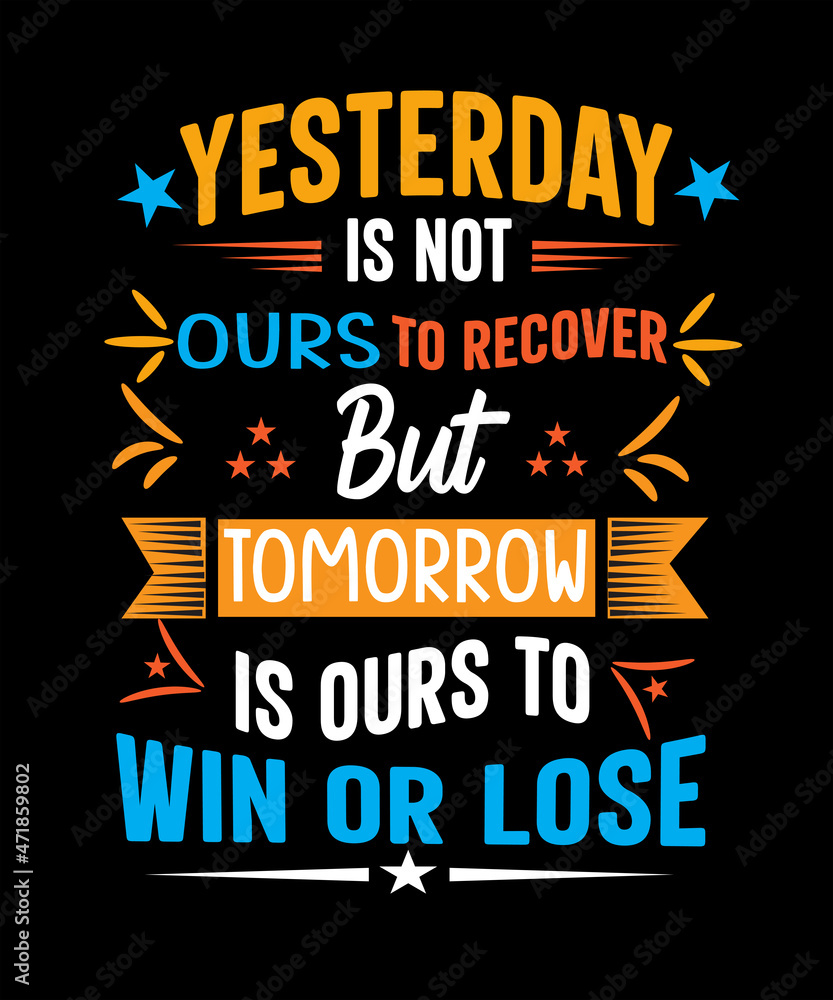 Yesterday is not ours to recover but tomorrow is ours to win or  lose t-shirt design