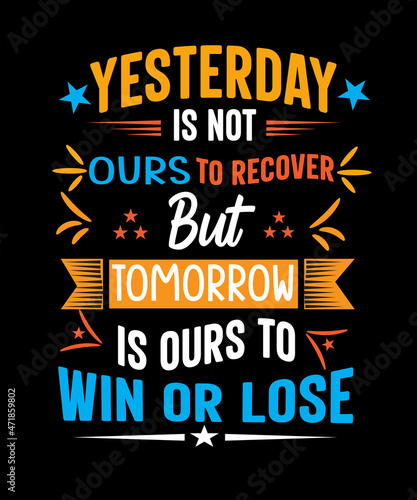 Yesterday is not ours to recover but tomorrow is ours to win or  lose t-shirt design