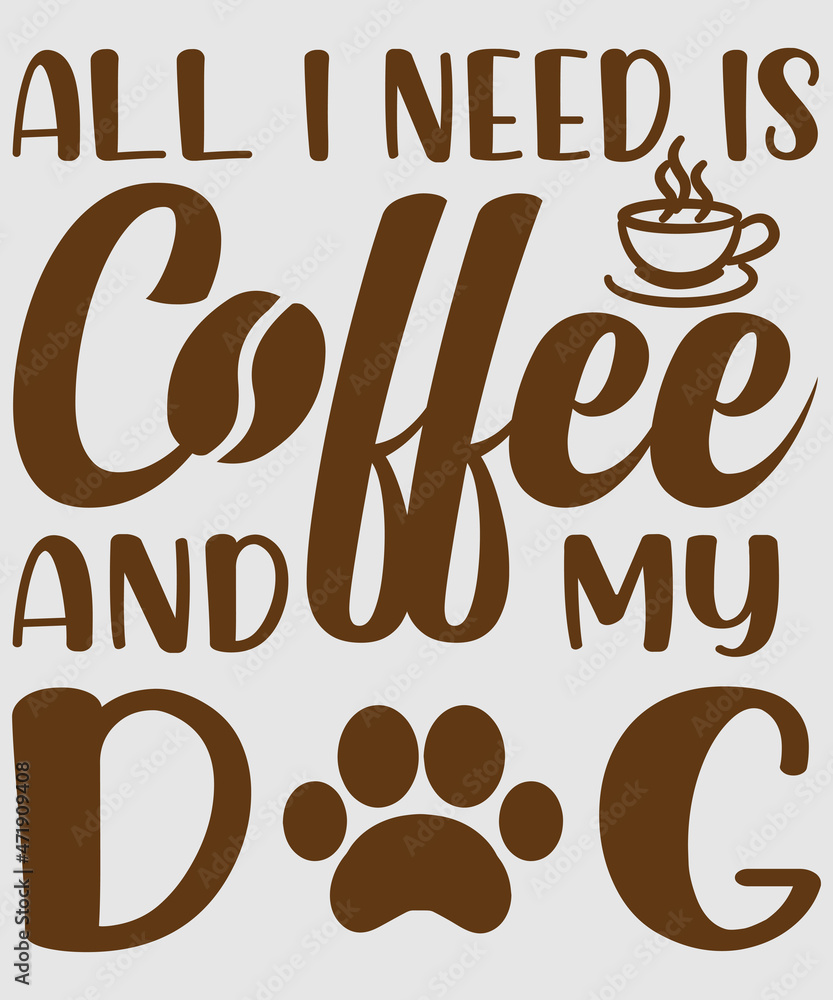 All I need is coffee and my dog t-shirt design All I need is coffee and my dog t-shirt design