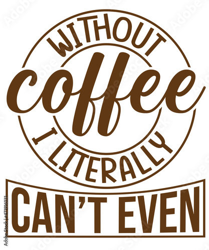 Without coffee  I literally can t even T-shirt design