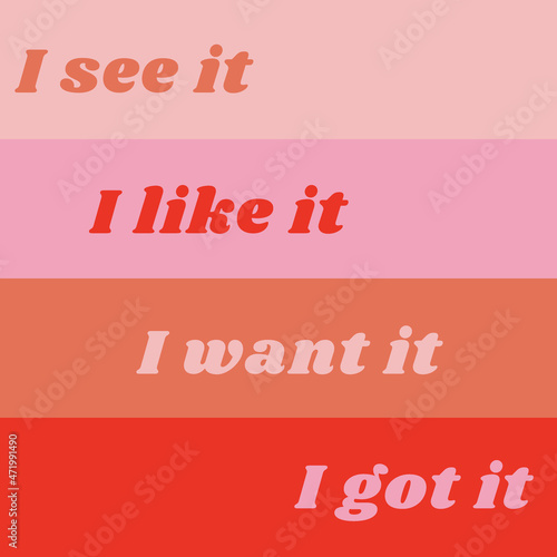 Girl power inspiration quote vector illustration. I see it I like it I want it I got it phrase. Red pink color scheme background girly poster. Feminine social media post.
