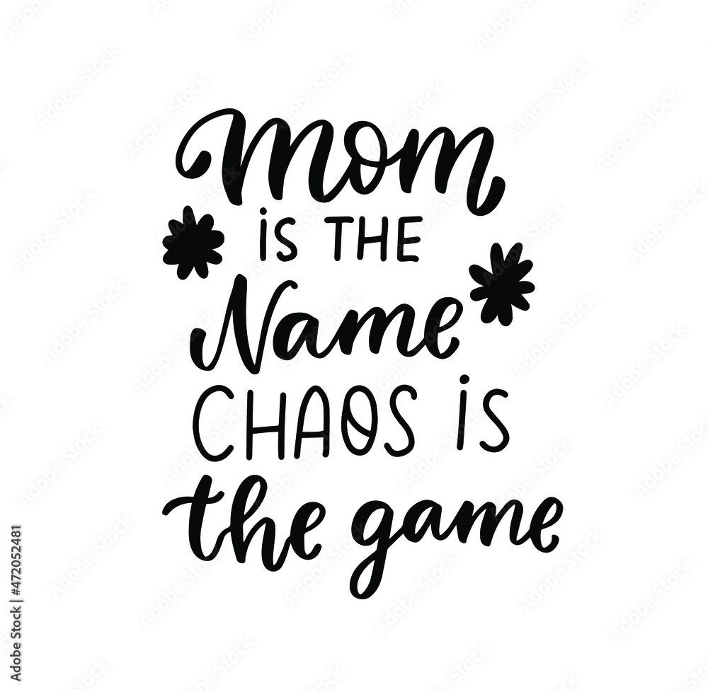 Mom is the name, chaos is the game. Mom life funny quote. Parenting, raising kids mom saying. Hand lettering mother day design element Mom is the name, chaos is the game. Mom life funny quote. Parenting, raising kids mom saying. Hand lettering mother day design element