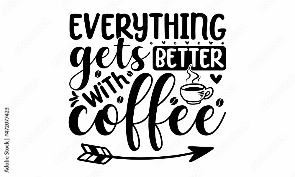 Naklejka premium Everything gets better with coffee, Decorative letter, Hand drawn lettering, Quote, Vector hand-painted illustration, inscription, Morning coffee, Hand drawn illustration with hand lettering