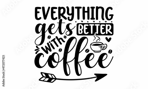 Everything gets better with coffee, Decorative letter, Hand drawn lettering, Quote, Vector hand-painted illustration, inscription, Morning coffee, Hand drawn illustration with hand lettering