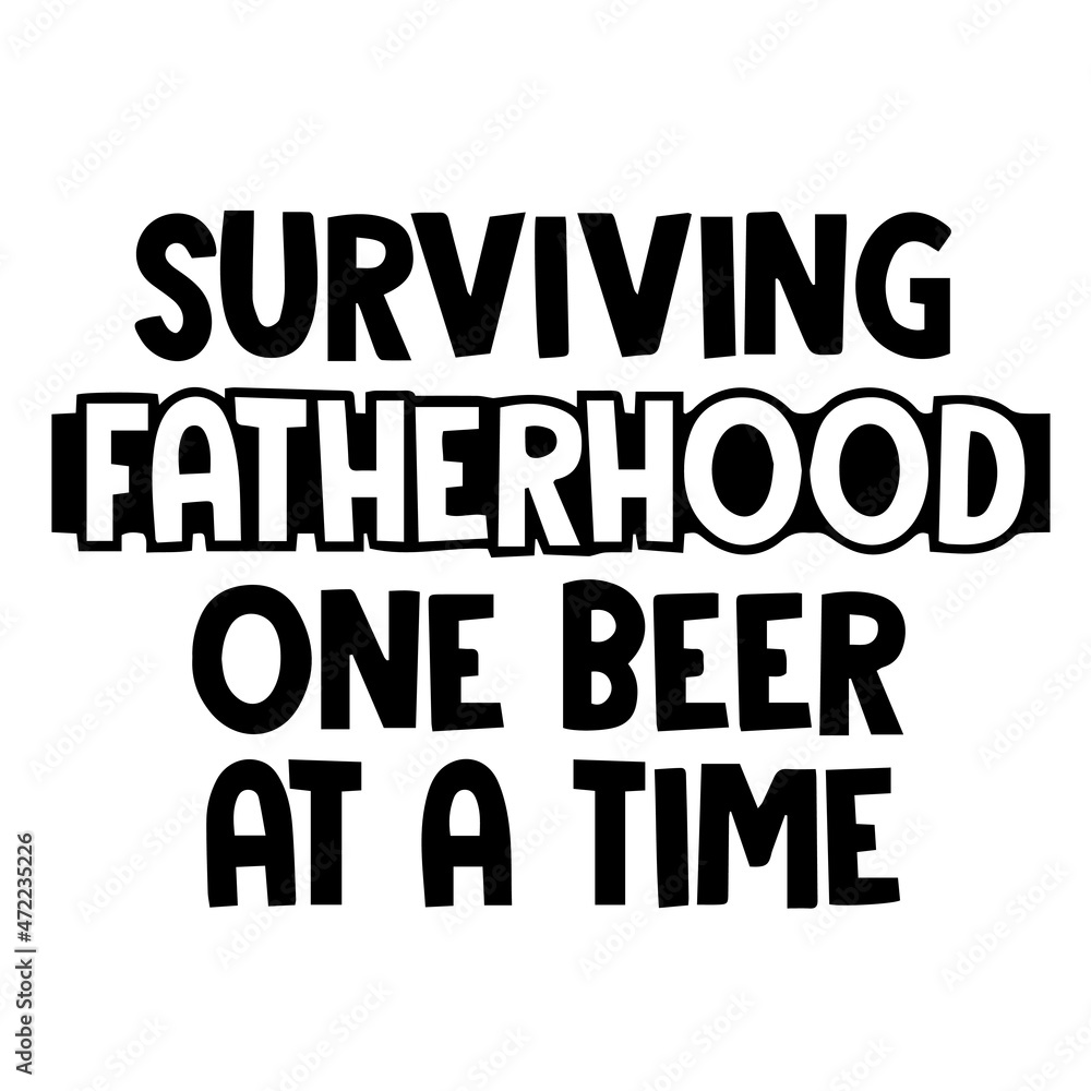 surviving fatherhood one beer at a time background inspirational quotes typography lettering design