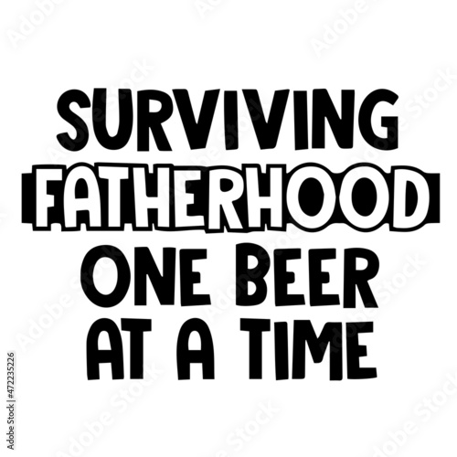 surviving fatherhood one beer at a time background inspirational quotes typography lettering design