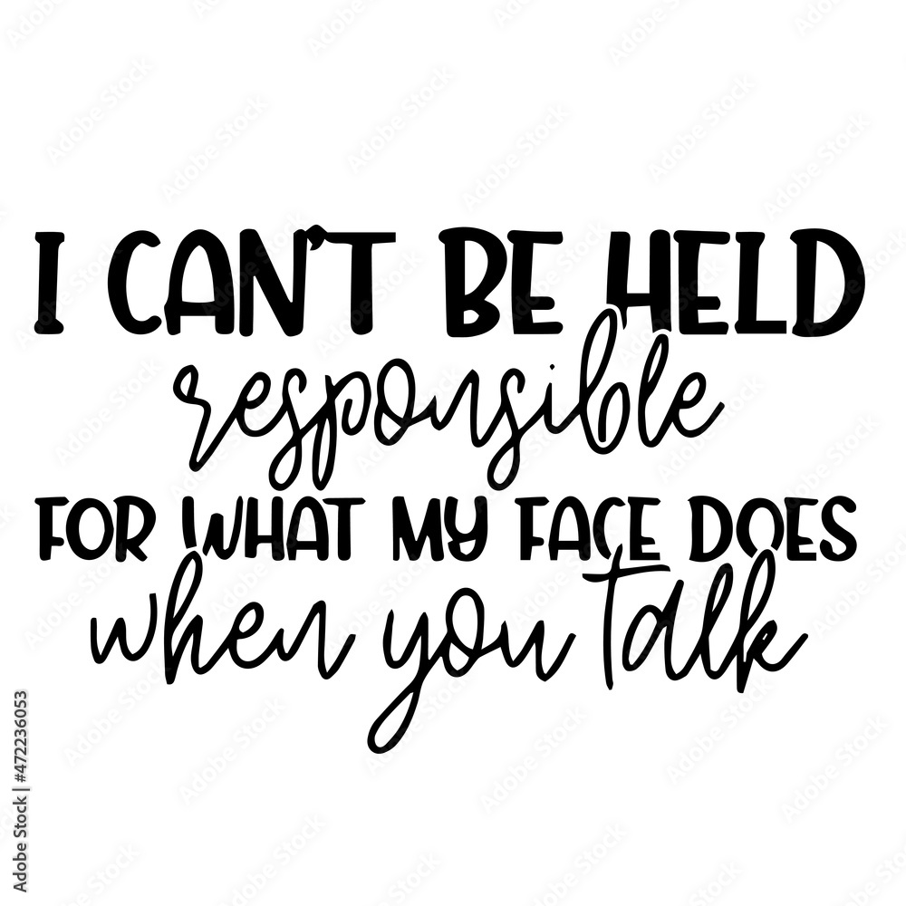 i can't be held responsible for what my face does when you talk background inspirational quotes typography lettering design