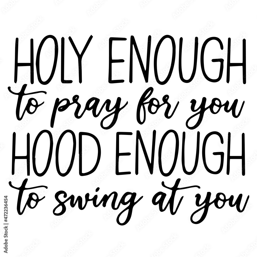 holy enough to pray for you hood enough to swing at you background inspirational quotes typography lettering design