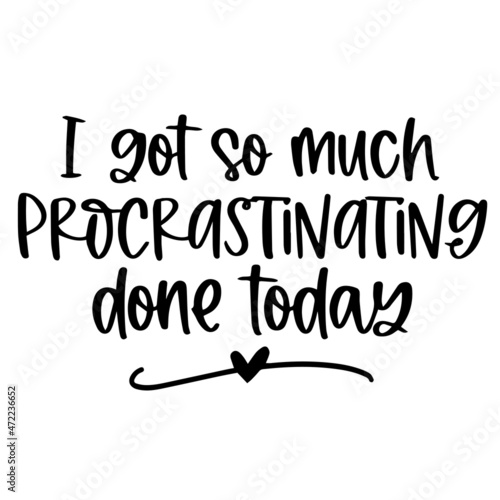 i got so much procrastinating done today background inspirational quotes typography lettering design