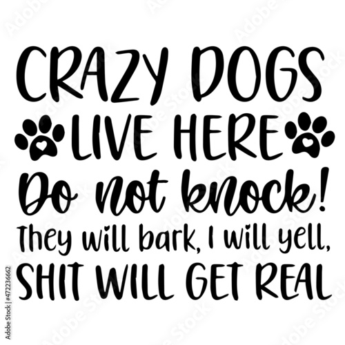 crazy dogs live here do not knock they will bark i will yell shit will get real background inspirational quotes typography lettering design